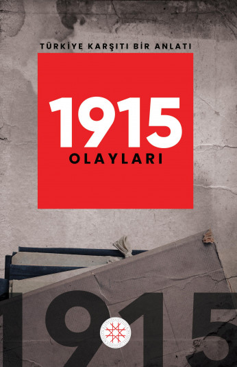 TÜRKİYE KARŞITI BİR ANLATI: 1915 OLAYLARI