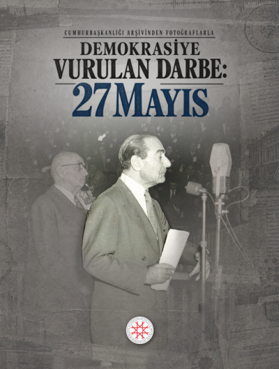 CUMHURBAŞKANLIĞI ARŞİVİNDEN FOTOĞRAFLARLA &nbsp; DEMOKRASİYE VURULAN DARBE: 27 MAYIS