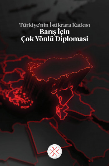TÜRKİYE’NİN İSTİKRARA KATKISI: BARIŞ İÇİN ÇOK YÖNLÜ DİPLOMASİ
