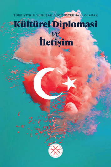 Türkiye’nin Yumuşak Güç Enstrümanı Olarak Kültürel Diplomasi ve İletişim